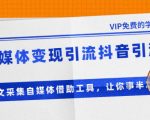 准哥自媒体变现引流抖音引流+爆文采集自媒体借助工具,让你事半功倍(附素材)-水滴知识网