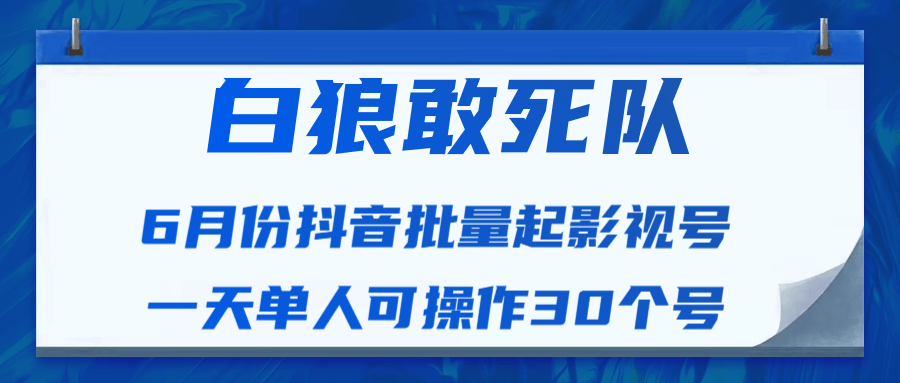 白狼敢死队最新抖音短视频批量起影视号(一天单人可操作30个号)视频课程-水滴知识网