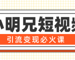 小明兄短视频引流变现必火课,最强dou+玩法 超级变现法则,两天直播间涨粉20w+-水滴知识网