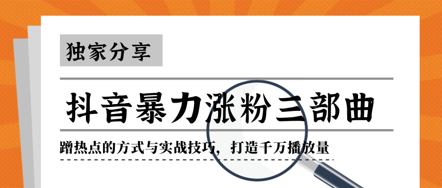 抖音暴力涨粉三部曲!独家分享蹭热点的方式与实战技巧,打造千万播放量-水滴知识网