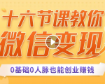 十六节课教你零基础微信变现,用单品打爆市场,每月收入超过10万+-水滴知识网