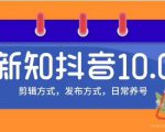 新知短视频培训10.0抖音课程:剪辑方式,日常养号,爆过的频视如何处理还能继续爆-水滴知识网