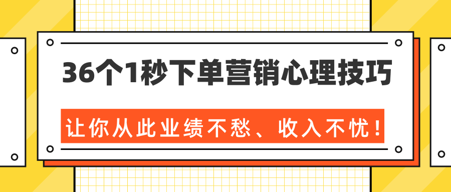 36个1秒下单营销心理技巧,让你从此业绩不愁、收入不忧!(完结)-水滴知识网