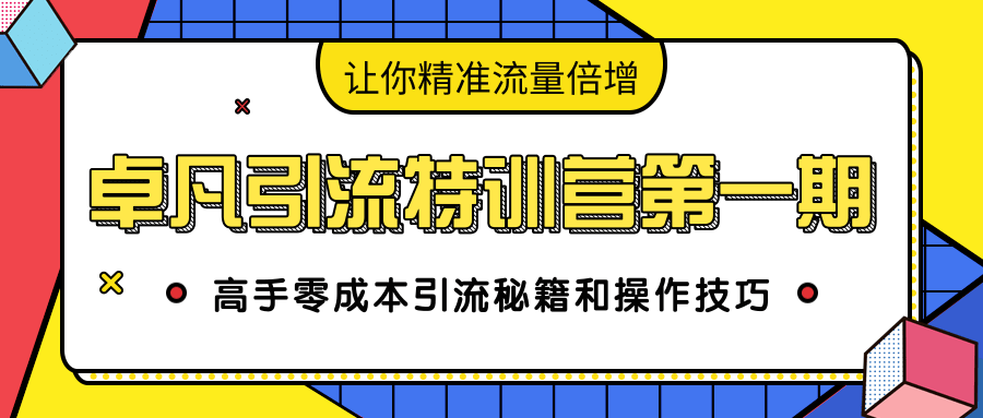 卓凡引流特训营第一期：高手零成本引流秘籍和操作技巧，让你精准流量倍增-水滴知识网