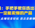 选品:手把手教你选出来,一定能卖爆的产品 从此赚钱变轻松 而且是躺赚-水滴知识网