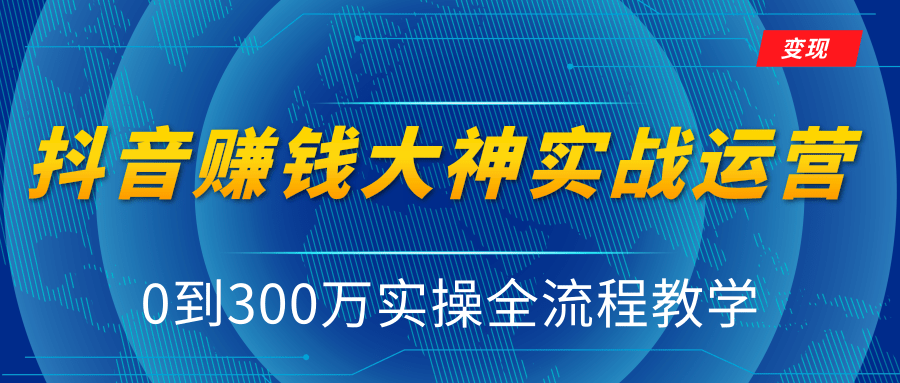 抖音赚钱大神实战运营教程,0到300万实操全流程教学,抖音独家变现模式-水滴知识网
