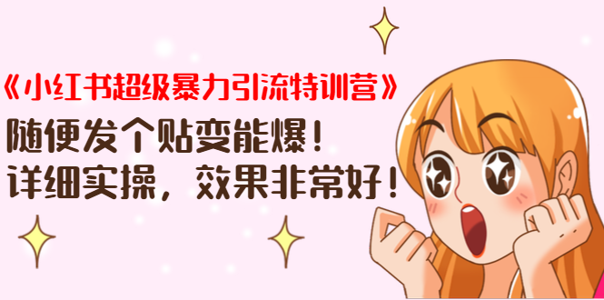 《小红书超级暴力引流特训营》随便发个贴变能爆,详细实操,效果非常好!-水滴知识网
