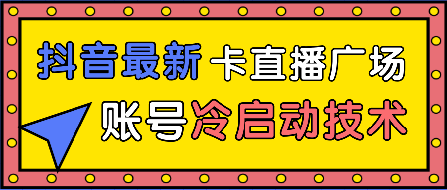 抖音最新卡直播广场12个方法、新老账号冷启动技术，异常账号冷启动-水滴知识网