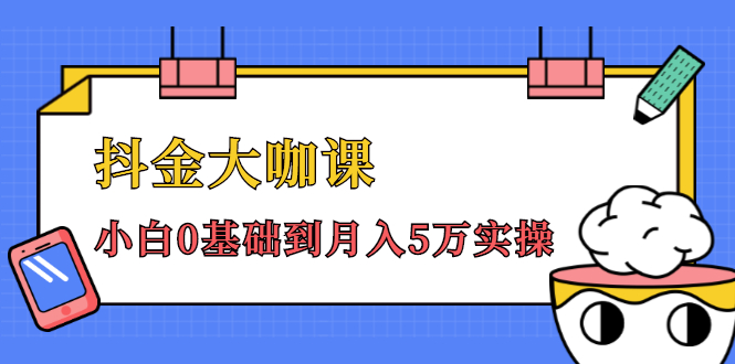 抖金大咖课：少奇全年52节抖音变现魔法课，小白0基础到月入5万实操-水滴知识网