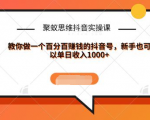 聚蚁思维抖音实操课:教你做一个百分百赚钱的抖音号,新手也可以单日收入1000+-水滴知识网