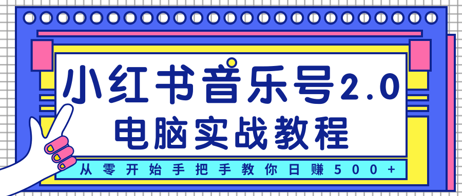 柚子小红书音乐号2.0电脑实战教程，从零开始手把手教你日赚500+-水滴知识网