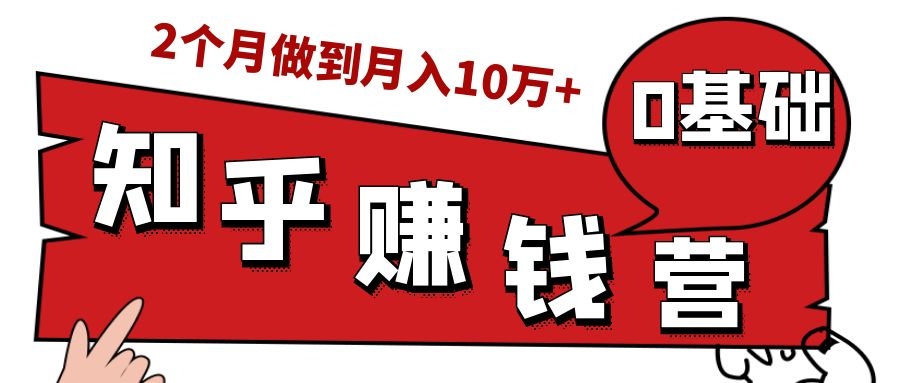 知乎赚钱实战营，0门槛，每天1小时，从月入2000到2个月做到月入10万+-水滴知识网