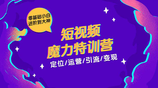 零基础小白进阶到大神《短视频魔力特训营》定位-运营-引流-变现-水滴知识网