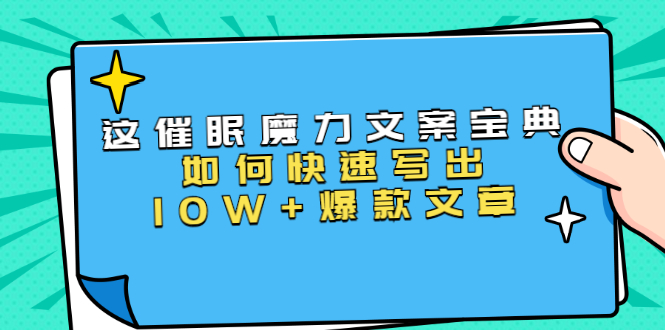 本源《催眠魔力文案宝典》如何快速写出10W+爆款文章,人人皆可复制(31节课)-水滴知识网