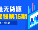 龟课·闲鱼无货源电商课程第16期(直播4节+录播29节的实操内容)-水滴知识网