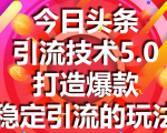 今日头条引流技术5.0,市面上最新的打造爆款稳定引流玩法,轻松100W+阅读-水滴知识网