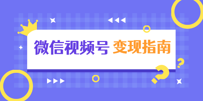 微信视频号变现指南:独家养号技术+视频制作+快速上热门+提高转化-水滴知识网