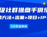 《顶级社群操盘手俱乐部》实战方法+流量+项目+IP+工具 9大权益赋能-水滴知识网