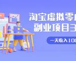 淘宝虚拟零成本副业项目3.0,实战操作一天收入100+賺点零花钱或生活费-水滴知识网