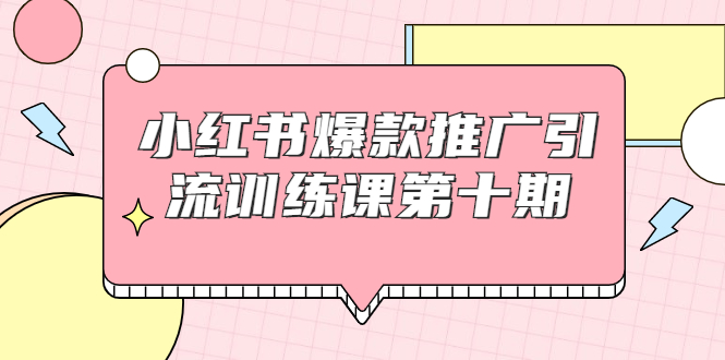 小红书爆款推广引流训练课第十期,手把手带你玩转小红书,轻松月入过万-水滴知识网