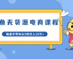 龟课·闲鱼无货源电商课程第20期:闲鱼项目操盘手带你从0到月入20万+-水滴知识网