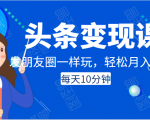 头条变现课:每天10分钟,像发朋友圈一样玩头条,轻松月入过万!-水滴知识网