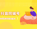 抖金必火学院·抖音同城号:带你玩转同城流量池,同城实体经济的机会来了-水滴知识网