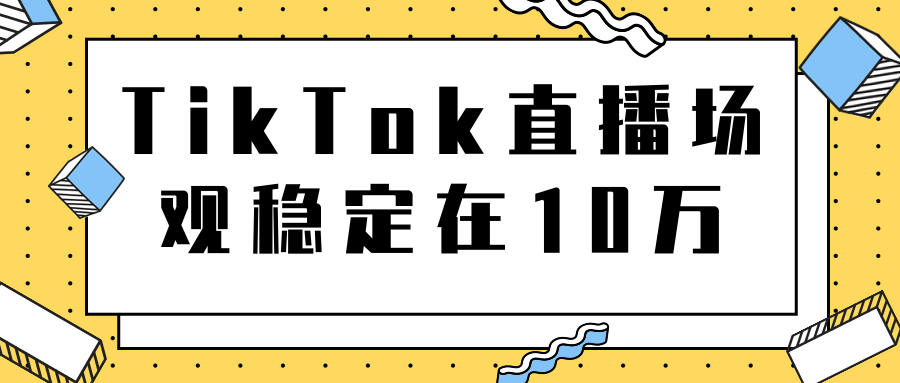 TikTok直播场观稳定在10万,导流独立站转化率1:5000实操讲解-水滴知识网