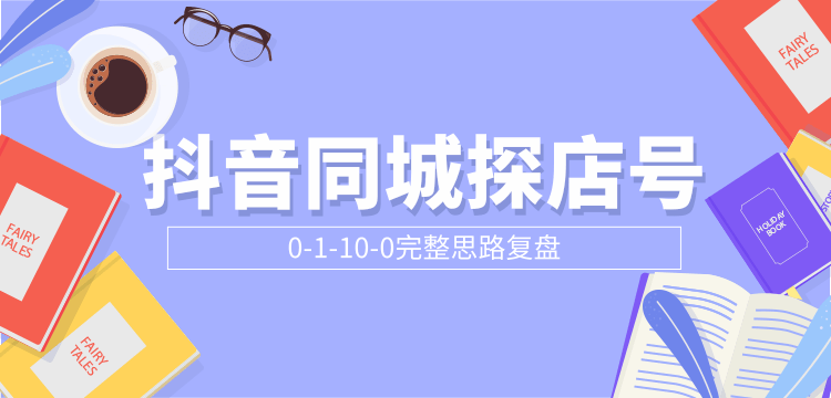 抖音同城探店号0-1-10-0完整思路复盘【付费文章】-水滴知识网