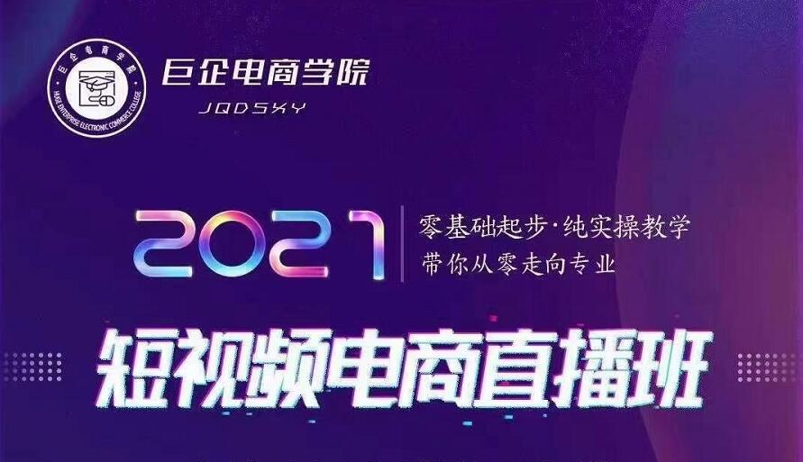 巨企电商学院·2021短视频电商直播班,价值2980元-水滴知识网