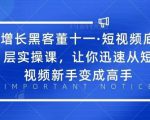 增长黑客董十一·短视频底层实操课，从短视频新手变成高手-水滴知识网