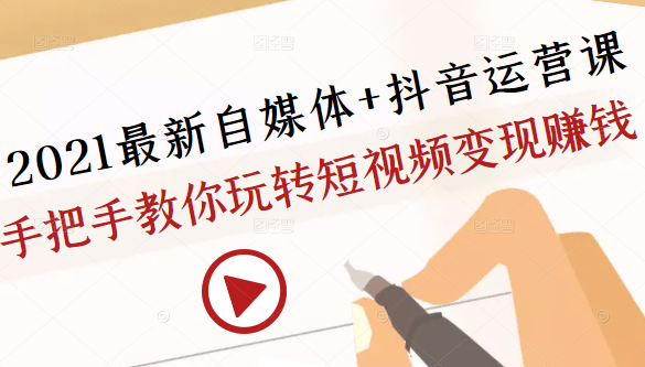 2021最新自媒体+抖音运营课,手把手教你玩转短视频变现赚钱-水滴知识网