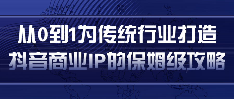 从0到1为传统行业打造抖音商业IP简单高效的保姆级攻略-水滴知识网