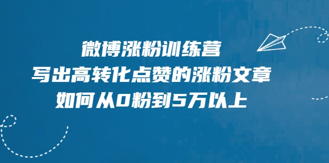 微博涨粉训练营，写出高转化点赞的涨粉文章，如何从0粉到5万以上-水滴知识网