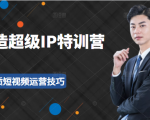 超级IP特训营:表演表达、高效输出优质短视频运营技巧,价值999元-水滴知识网