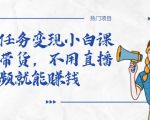 全民任务变现小白课,不用带货,不用直播,拍视频就能赚钱-水滴知识网