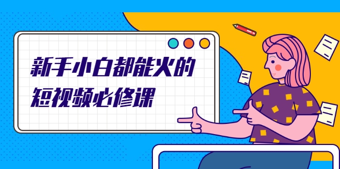 新手小白都能火的短视频必修课,教你三天就能上热门的短视频IP技术-水滴知识网