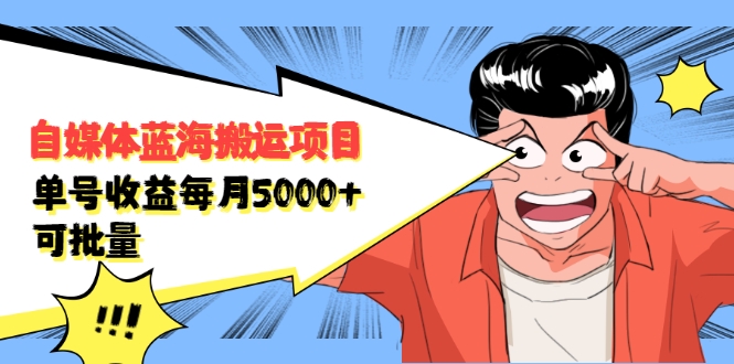 自媒体蓝海搬运项目：单号收益每月基本都可以达到5000+，可批量-水滴知识网