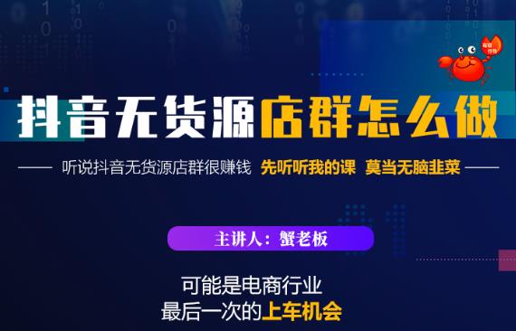 蟹老板·抖音无货源店群怎么做,吊打市面一大片《抖音无货源店群》的课程-水滴知识网