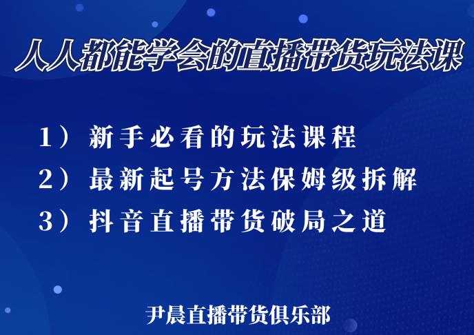尹晨三大直播带货玩法课:10亿GMV操盘手,为你像素级拆解当前最热门的3大玩法-水滴知识网