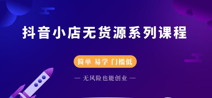 圣淘电商抖音小店无货源系列课程,零基础也能快速上手抖音小店-水滴知识网
