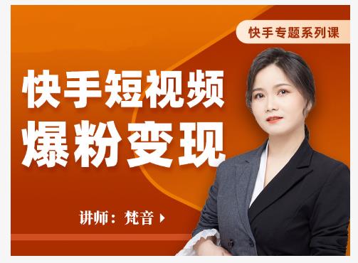 梵音·快手短视频爆粉变现,破解提升视频点击的密码,让作品流量翻倍-水滴知识网