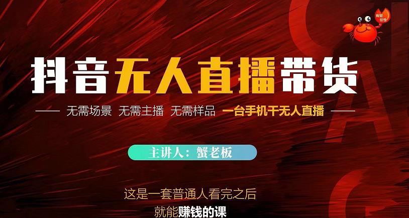 蟹老板·2022抖音无人直播带货,无需场景,无需主播,无需样品一台手机干无人直播-水滴知识网