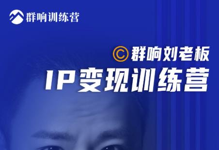 群响刘老板·IP变现训练营第6期:教你搞流量新姿势,IP打造获客私域经营-水滴知识网