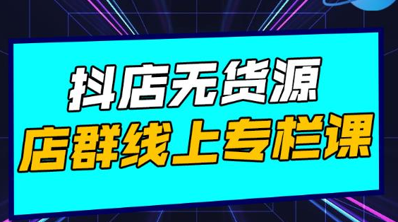 响货·抖店无货源店群,15天打造破500单抖店无货源店群玩法-水滴知识网