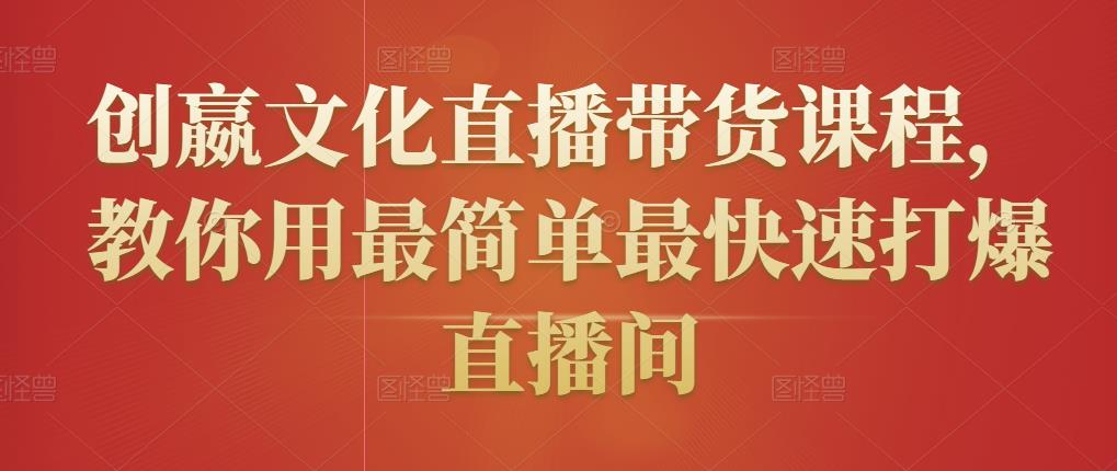 创嬴文化直播带货课程,教你用最简单最快速打爆直播间-水滴知识网
