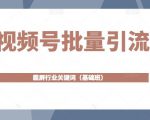 视频号批量引流,霸屏行业关键词(基础班)全面系统讲解视频号玩法-水滴知识网