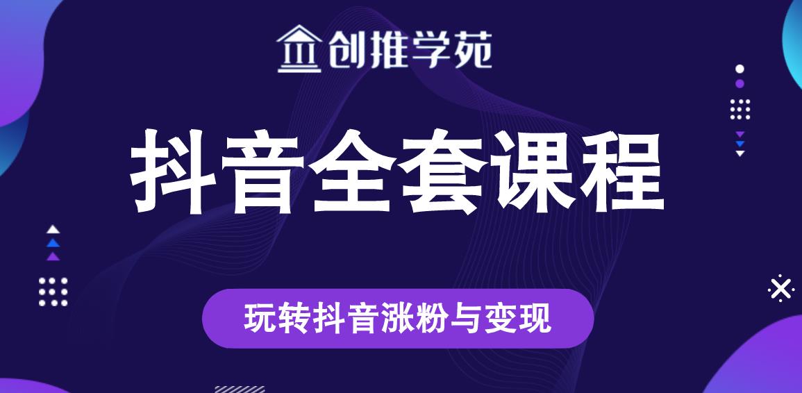 创推学苑抖音赚钱全套课程,玩转抖音涨粉与变现-水滴知识网