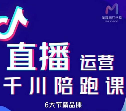 美尊-抖音直播运营千川系统课:直播运营规划、起号、主播培养、千川投放等-水滴知识网