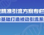 制定精准引流方案专栏6.0，0基础打造被动引流系统-水滴知识网